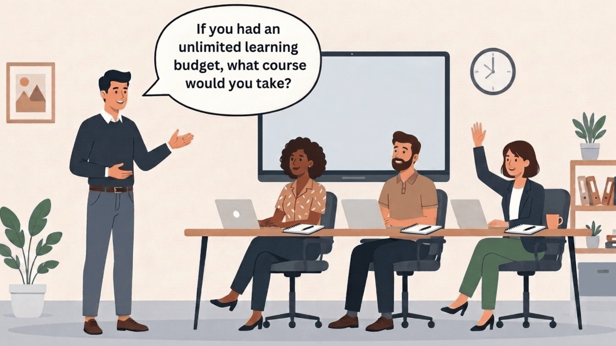 trainer asks if you had an unlimited learning budget what course would you take during a workplace training session